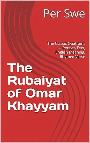 The Rubaiyat of Omar Khayyam: The Classic Quatrains — Persian Text, English Meaning, Rhymed Verse 